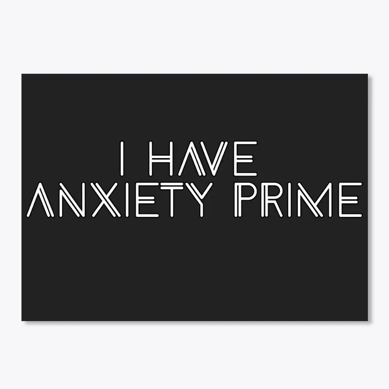 Anxiety: I have Anxiety Prime