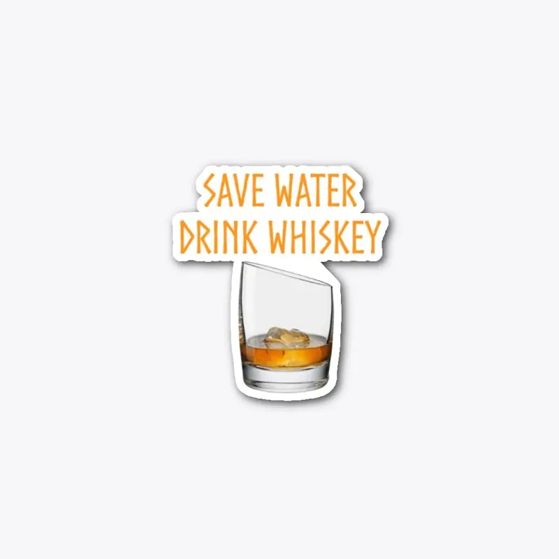 Whiskey: Save Water, Drink Whiskey