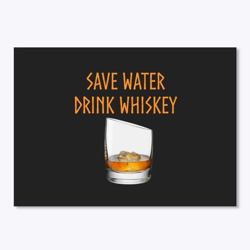 Whiskey: Save Water, Drink Whiskey