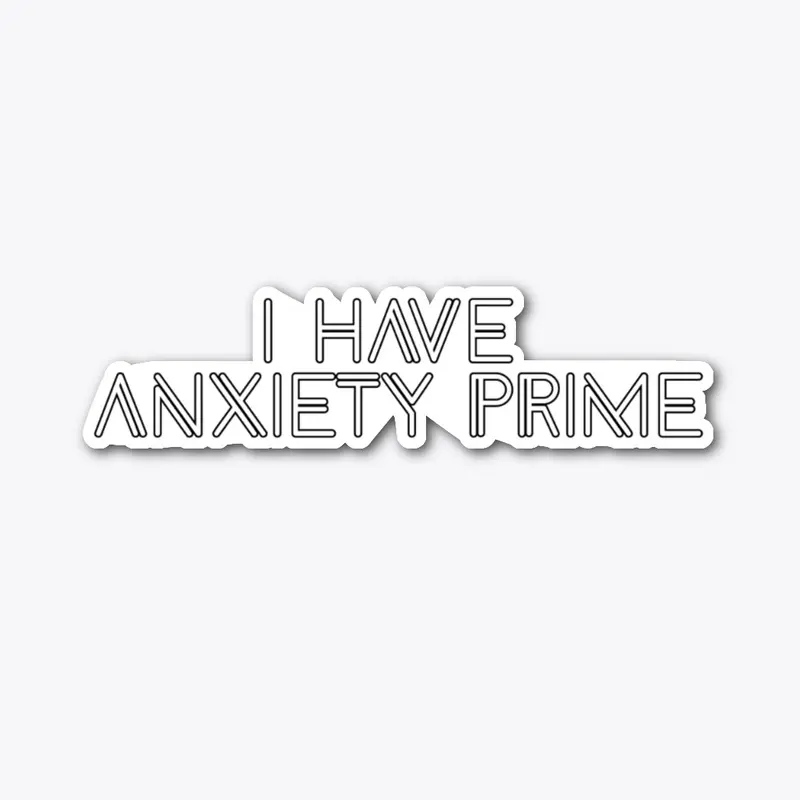 Anxiety: I have Anxiety Prime